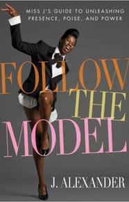 ĹFollow the Model,' Miss J's Guide to Unleashing Presence, Poise, and Power ĹFollow the Model,' Miss J's Guide to Unleashing Presence, Poise, and Power