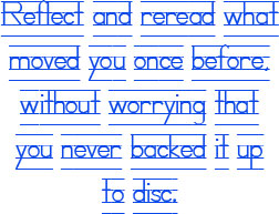 reflect and reread what moved you once before, without worrying that you never backed it up to disc. reflect and reread what moved you once before, without worrying that you never backed it up to disc.